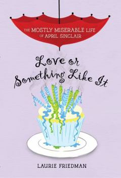 Love or Something Like It - Book #4 of the Mostly Miserable Life of April Sinclair