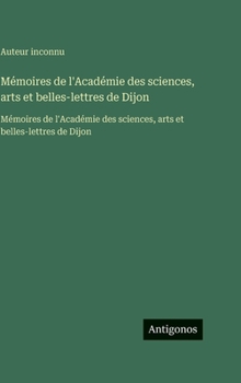 Mémoires de l'Académie des sciences, arts et belles-lettres de Dijon: Mémoires de l'Académie des sciences, arts et belles-lettres de Dijon (French Edition)