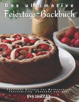 Das ultimative Feiertags-Backbuch: Festliche Rezepte für Weihnachten, Thanksgiving, Chanukka und mehr (German Edition)