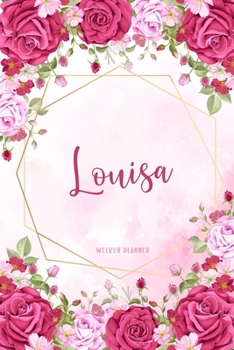 Louisa Weekly Planner: Appointment To Do List Time Management Organizer Keepsake Schedule Record Custom Name Remember Notes School Supplies Girls Watercolor Flower Gift