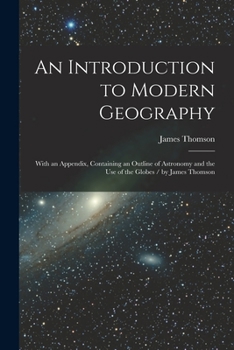 Paperback An Introduction to Modern Geography [microform]: With an Appendix, Containing an Outline of Astronomy and the Use of the Globes / by James Thomson Book