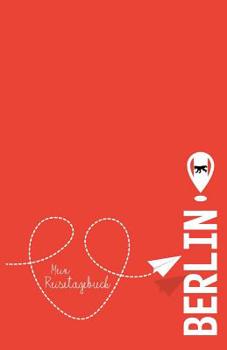 Berlin - Mein Reisetagebuch: Zum Selberschreiben und Gestalten, zum Ausf�llen und als Abschiedsgeschenk