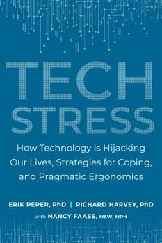 Tech Stress: How Technology Is Hijacking Our Lives, Strategies for Coping, and Pragmatic Ergonomics