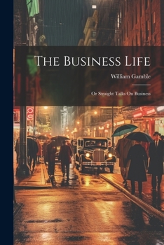 Paperback The Business Life; Or Straight Talks On Business Book