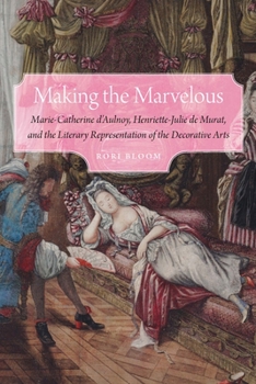 Making the Marvelous: Marie-Catherine d’Aulnoy, Henriette-Julie de Murat, and the Literary Representation of the Decorative Arts