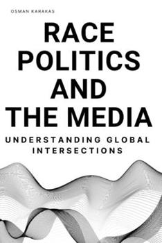 Paperback Race, Politics and the Media: Understanding Global Intersections Book