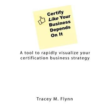 Paperback Certify Like Your Business Depends On It: A tool to rapidly visualize your certification business strategy Book