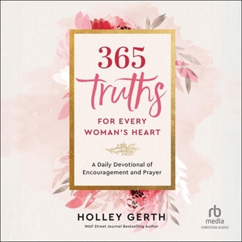 365 Truths for Every Woman's Heart: A Daily Devotional of Encouragement and Prayer