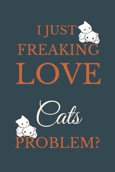 Paperback I Just Freakin Love Cats Problem?: Novelty Notebook Gift For Cats Lovers Book