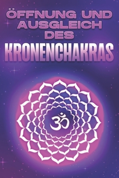ÖFFNUNG UND AUSGLEICH DES KRONENCHAKRAS: Öffnen und Ausgleichen der Charka's #3 (Öffnen und Ausbalancieren der Chakra's)