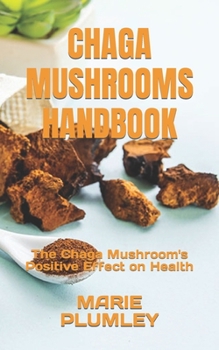 Paperback Chaga Mushrooms Handbook: The Chaga Mushroom's Positive Effect on Health Book