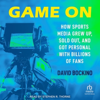 Game On: A History of How Sports Media Grew Up, Sold Out, and Got Personal With Billions of Fans
