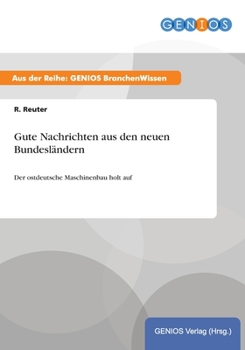 Paperback Gute Nachrichten aus den neuen Bundesl?ndern: Der ostdeutsche Maschinenbau holt auf [German] Book