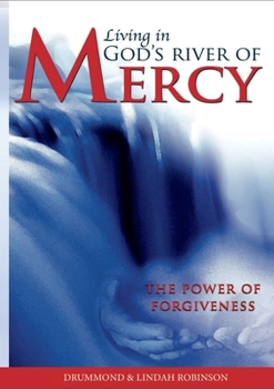 Living in God's River of Mercy: The power to overcome shame & pain, heal relationships & live in the abundance of God's blessing