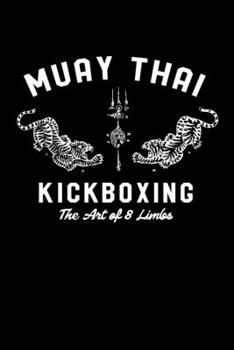 Muay Thai Kickboxing The Art Of 8 Limbs: Muay Thai Kickboxing and Martial Arts Fighting Workout Log