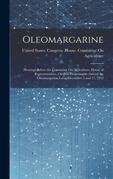 Hardcover Oleomargarine: Hearings Before the Committee On Agriculture, House of Representatives, On Bills Proposing to Amend the Oleomargarine Book