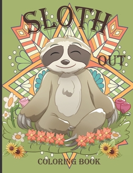 Sloth Out Coloring book: Adorable Sloth Coloring Pages Gift Book for Sloth Lovers & Adults Relaxation with Stress Relieving Sloth Designs