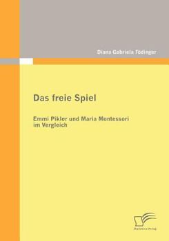 Paperback Das freie Spiel: Emmi Pikler und Maria Montessori im Vergleich [German] Book