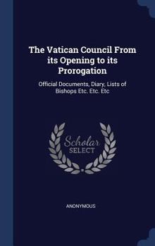 Hardcover The Vatican Council From its Opening to its Prorogation: Official Documents, Diary, Lists of Bishops Etc. Etc. Etc Book