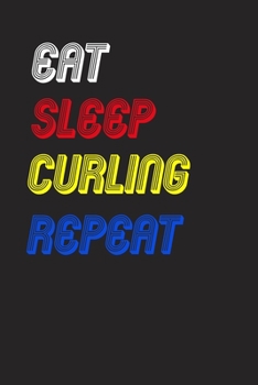 Eat Sleep curling  Repeat Notebook Fan Sport Gift: Lined Notebook / Journal Gift, 120 Pages, 6x9, Soft Cover, Matte Finish