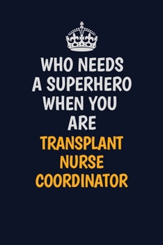 Paperback Who Needs A Superhero When You Are Transplant nurse coordinator: Career journal, notebook and writing journal for encouraging men, women and kids. A f Book