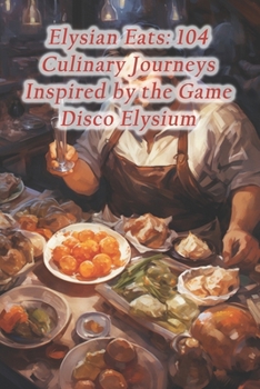Paperback Elysian Eats: 104 Culinary Journeys Inspired by the Game Disco Elysium Book