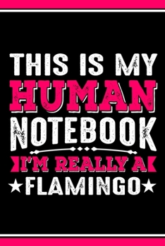 This Is My Human Notebook I'm Really a Flamingo: Lined Journal Notebook/Diary for Flamingo Lover | Best Gift Idea