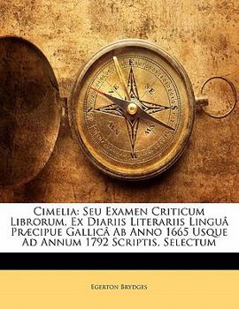 Paperback Cimelia: Seu Examen Criticum Librorum, Ex Diariis Literariis Lingu PR Cipue Gallic AB Anno 1665 Usque Ad Annum 1792 Scriptis, S [Italian] Book