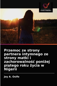 Paperback Przemoc ze strony partnera intymnego ze strony matki i zachorowalno&#347;c poni&#380;ej pi&#261;tego roku &#380;ycia w Nigerii [Polish] Book