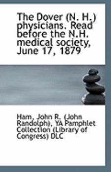 The Dover (N. H.) Physicians: Read Before the N. H. Medical Society, June 17, 1879 (Classic Reprint)