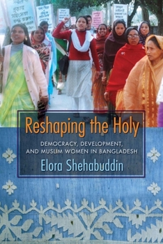 Hardcover Reshaping the Holy: Democracy, Development, and Muslim Women in Bangladesh Book