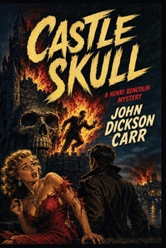 Castle Skull: A Henri Bencolin Mystery of Murder, Illusion, and Impossible Crime