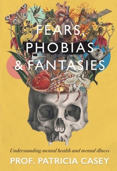 Paperback Fears, Phobias & Fantasies: Understanding Mental Illness and Mental Health Book