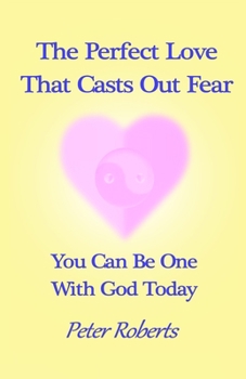 Paperback The Perfect Love That Casts Out Fear: You Can Be One With God Today Book