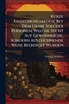 Kurze Einsegnungsreden, Bey Dem Grabe Solcher Personen, Welche Nicht Auf Gewöhnliche, Sondern Auszeichnende Weise Beerdiget Wurden...