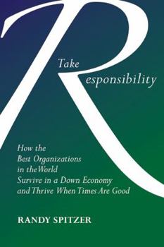 Paperback Take Responsibility: How the Best Organizations in the World Survive in a Down Economy and Thrive When Times Are Good Book