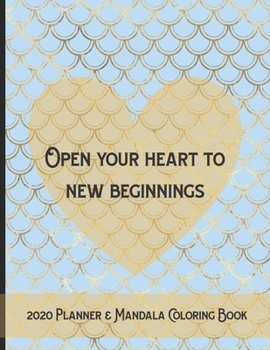 2020 Dated Planner & Mandala Coloring Book: Open Your Heart to New Beginnings Color Dated 2020 Planning Book for Adults