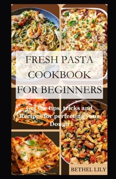 Paperback Fresh Pasta Cookbook for Beginners: Get the tips, tricks and Recipes for perfecting your Dough Book