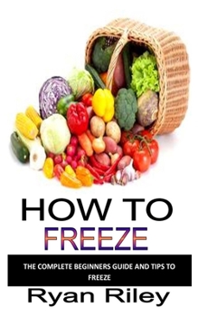 Paperback How to Freeze: The complete beginners guide and tips to freeze Book