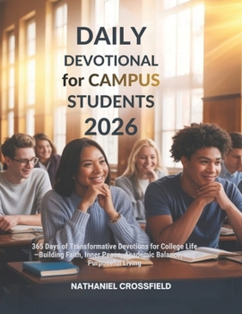 DAILY DEVOTIONAL FOR CAMPUS STUDENTS 2026: 365 Days of Transformative Devotions for College Life—Building Faith, Inner Peace, Academic Balance, and Purposeful Living