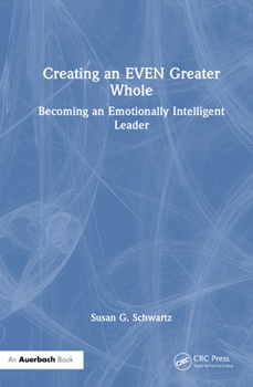 Creating EVEN a Greater Whole: A Manager’s Guide to Becoming an Emotionally Intelligent Leader