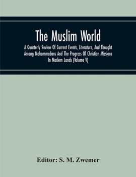 The Muslim World; A Quarterly Review Of Current Events, Literature, And Thought Among Mohammedans And The Progress Of Christian Missions In Moslem Lands