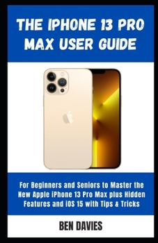 Paperback The iPhone 13 Pro Max User Guide: Master the New Apple iPhone 13 Pro Max plus Hidden Features and iOS 15 with Tips & Tricks Book