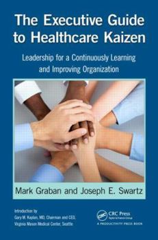 Paperback The Executive Guide to Healthcare Kaizen: Leadership for a Continuously Learning and Improving Organization Book