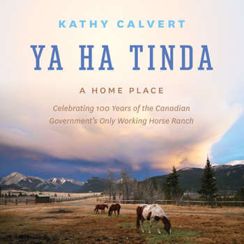 Hardcover Ya Ha Tinda: A Home Place - Celebrating 100 Years of the Canadian Government's Only Working Horse Ranch Book