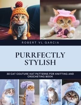 Paperback Purrfectly Stylish: 30 Cat Couture Hat Patterns for Knitting and Crocheting Book
