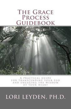 Paperback The Grace Process Guidebook: A practical guide for transcending your ego and engaging the wisdom of your heart Book