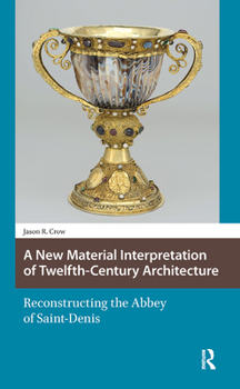 Hardcover A New Material Interpretation of Twelfth-Century Architecture: Reconstructing the Abbey of Saint-Denis Book