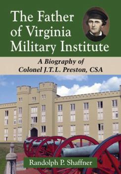 Paperback The Father of Virginia Military Institute: A Biography of Colonel J.T.L. Preston, CSA Book