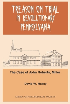 Paperback Treason on Trial in Revolutionary Pennsylvania: The Case of John Roberts, Miller Transactions, American Philosophical Society (Vol. 101, Part 2) Book